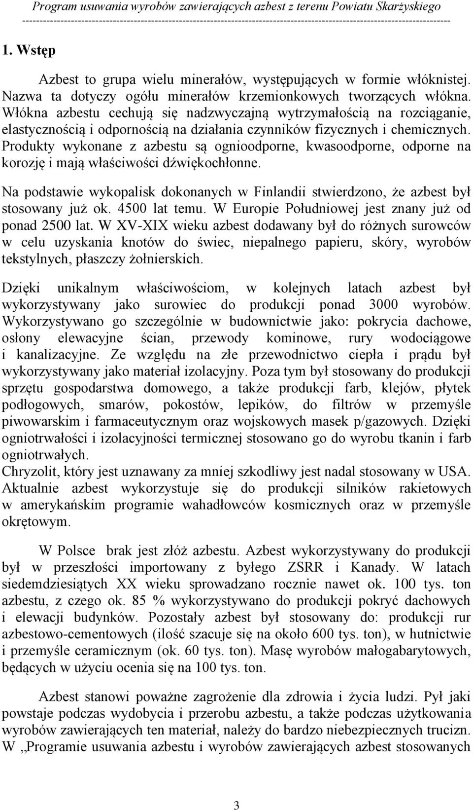 Produkty wykonane z azbestu są ognioodporne, kwasoodporne, odporne na korozję i mają właściwości dźwiękochłonne.