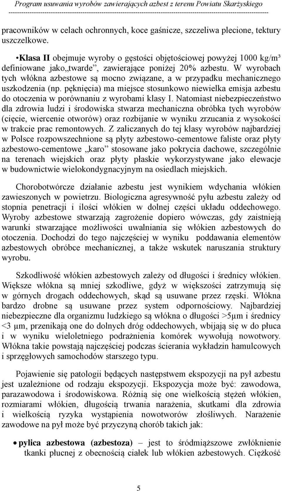 W wyrobach tych włókna azbestowe są mocno związane, a w przypadku mechanicznego uszkodzenia (np. pęknięcia) ma miejsce stosunkowo niewielka emisja azbestu do otoczenia w porównaniu z wyrobami klasy I.