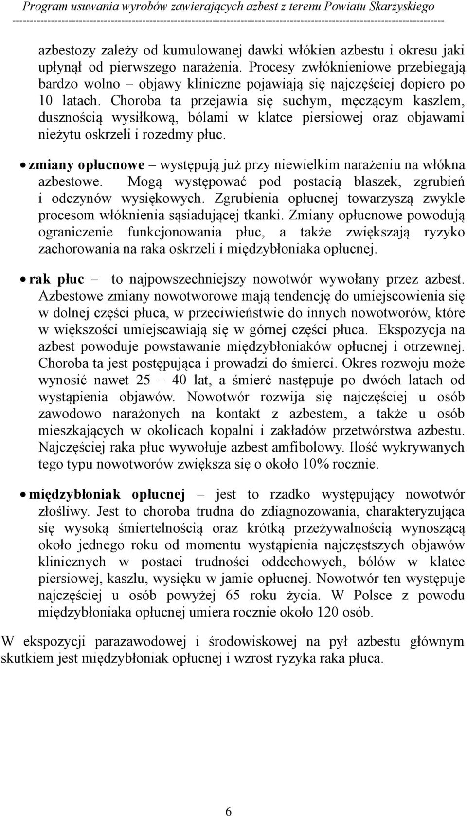 Choroba ta przejawia się suchym, męczącym kaszlem, dusznością wysiłkową, bólami w klatce piersiowej oraz objawami nieżytu oskrzeli i rozedmy płuc.