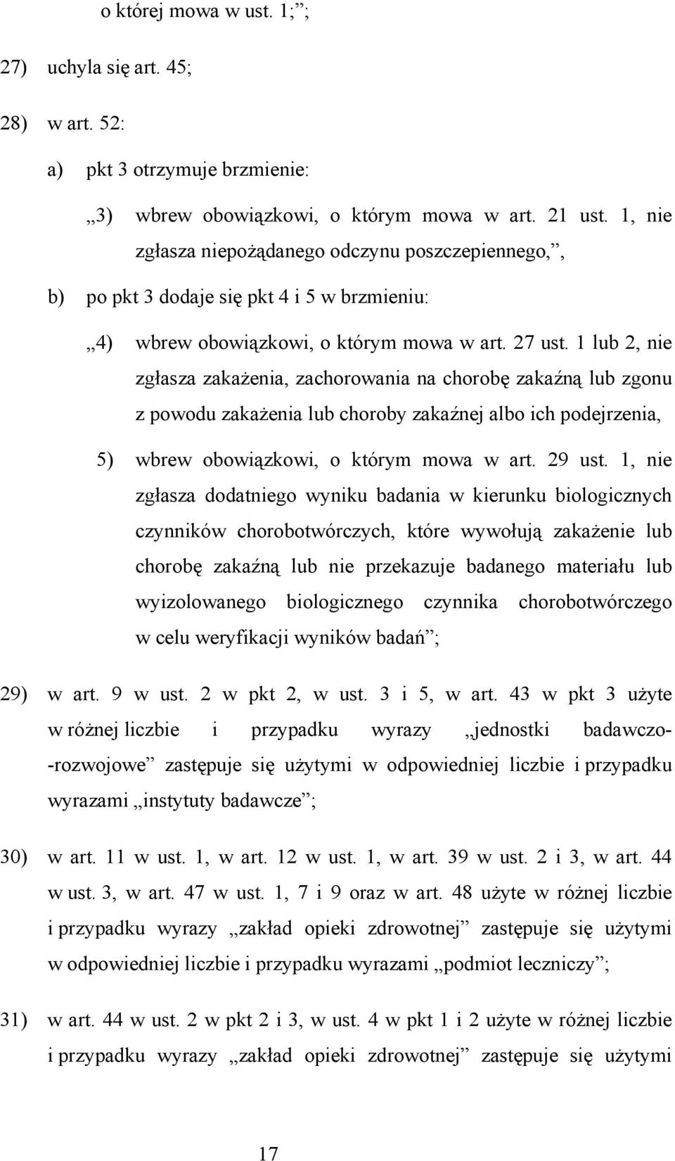 1 lub 2, nie zgłasza zakażenia, zachorowania na chorobę zakaźną lub zgonu z powodu zakażenia lub choroby zakaźnej albo ich podejrzenia, 5) wbrew obowiązkowi, o którym mowa w art. 29 ust.