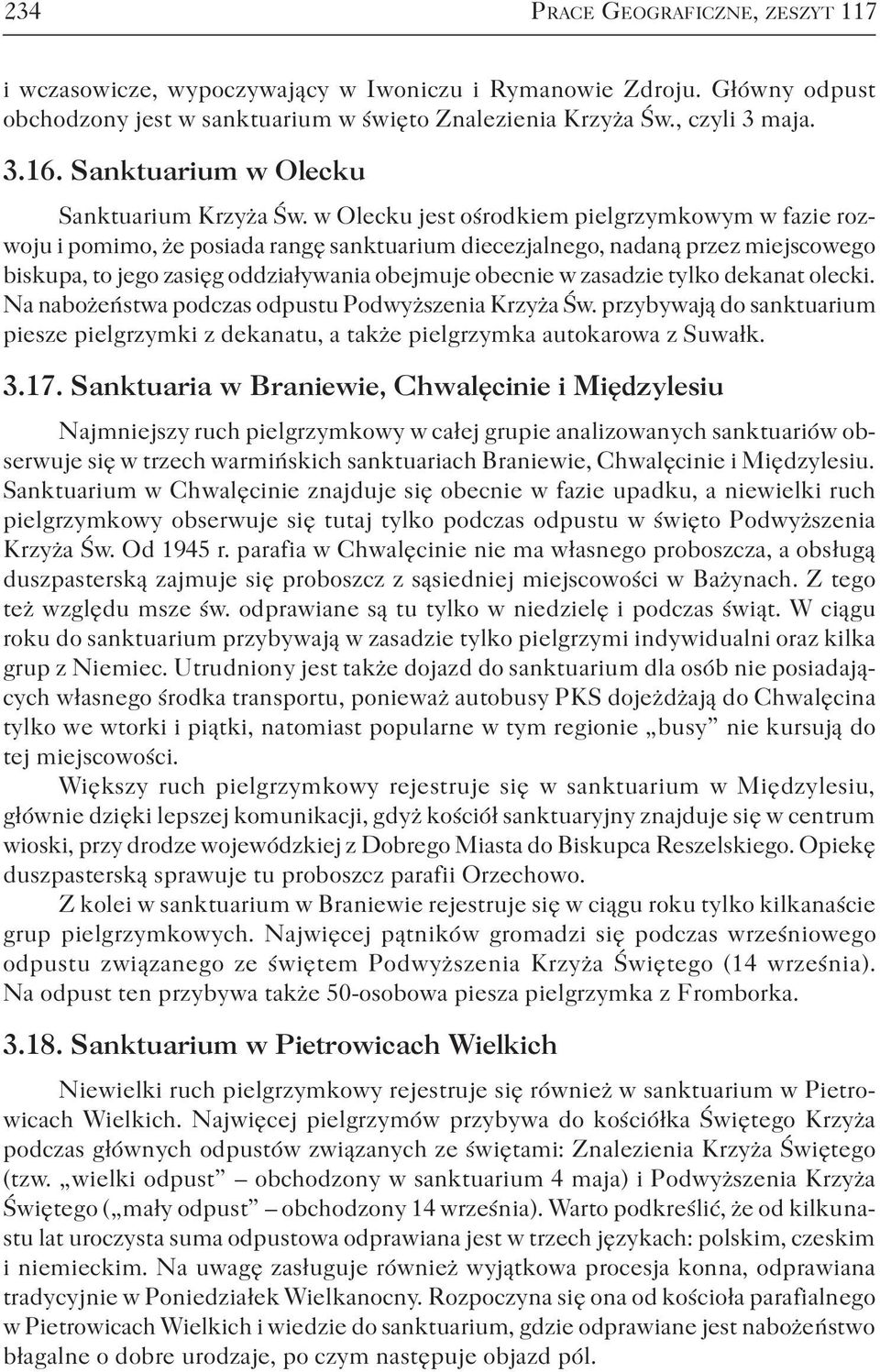 w Olecku jest ośrodkiem pielgrzymkowym w fazie rozwoju i pomimo, że posiada rangę sanktuarium diecezjalnego, nadaną przez miejscowego biskupa, to jego zasięg oddziaływania obejmuje obecnie w zasadzie