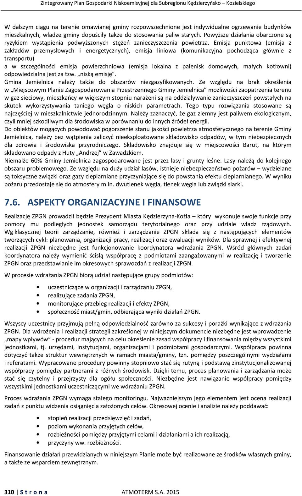 Emisja punktowa (emisja z zakładów przemysłowych i energetycznych), emisja liniowa (komunikacyjna pochodząca głównie z transportu) a w szczególności emisja powierzchniowa (emisja lokalna z palenisk