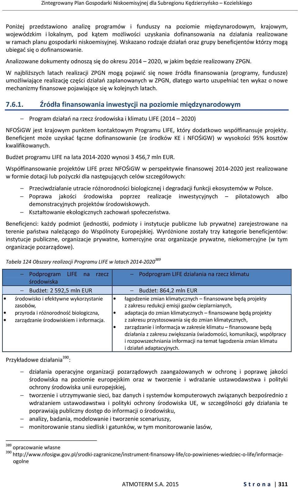 Analizowane dokumenty odnoszą się do okresu 2014 2020, w jakim będzie realizowany ZPGN.