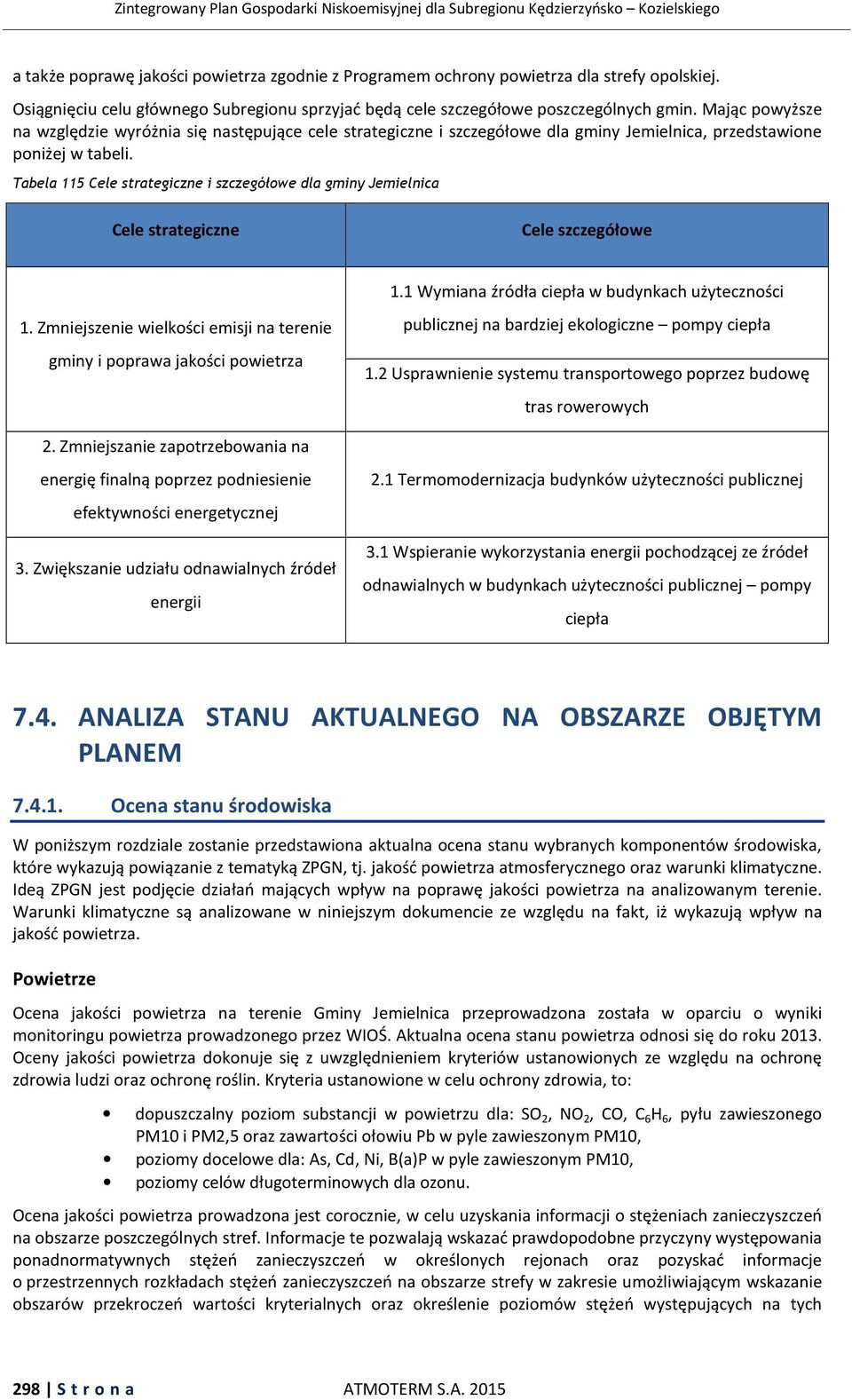 Tabela 115 Cele strategiczne i szczegółowe dla gminy Jemielnica Cele strategiczne Cele szczegółowe 1. Zmniejszenie wielkości emisji na terenie gminy i poprawa jakości powietrza 2.