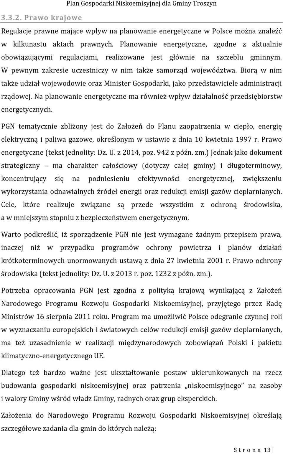 Biorą w nim także udział wojewodowie oraz Minister Gospodarki, jako przedstawiciele administracji rządowej. Na planowanie energetyczne ma również wpływ działalność przedsiębiorstw energetycznych.