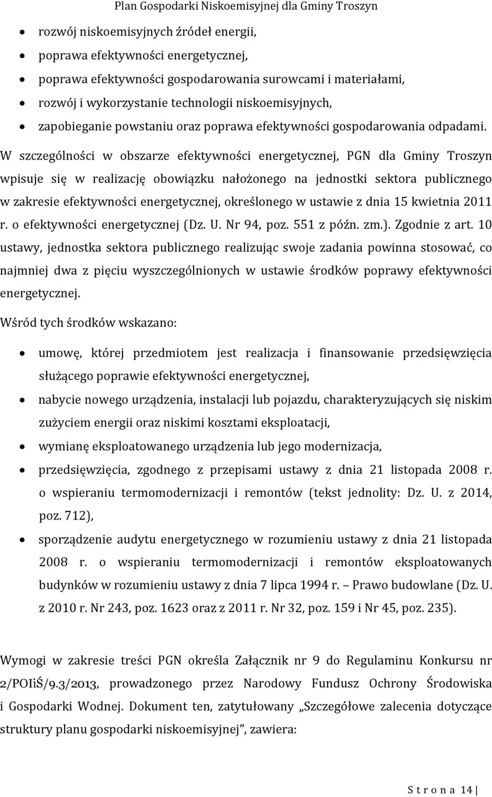 W szczególności w obszarze efektywności energetycznej, PGN dla Gminy Troszyn wpisuje się w realizację obowiązku nałożonego na jednostki sektora publicznego w zakresie efektywności energetycznej,