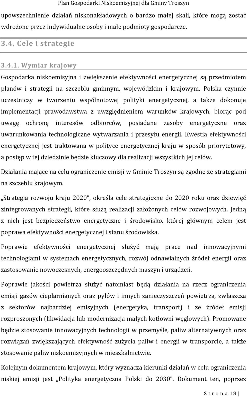 Polska czynnie uczestniczy w tworzeniu wspólnotowej polityki energetycznej, a także dokonuje implementacji prawodawstwa z uwzględnieniem warunków krajowych, biorąc pod uwagę ochronę interesów