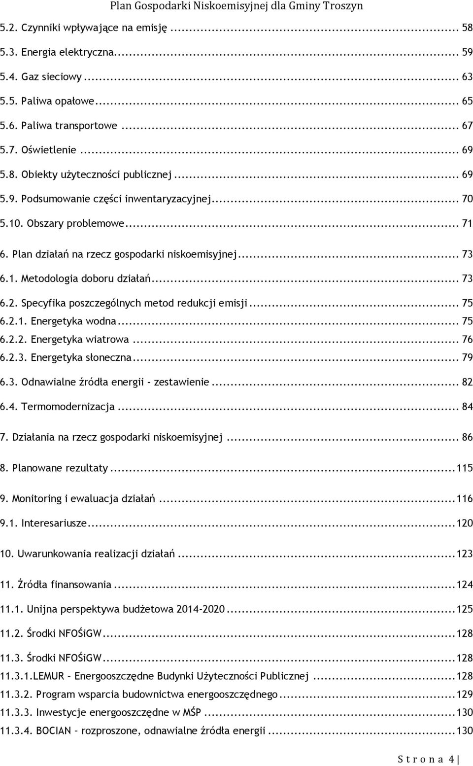 Specyfika poszczególnych metod redukcji emisji... 75 6.2.1. Energetyka wodna... 75 6.2.2. Energetyka wiatrowa... 76 6.2.3. Energetyka słoneczna... 79 6.3. Odnawialne źródła energii - zestawienie.