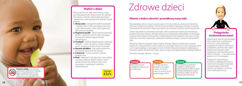 Mniej cukru - Zastąpienie słodkich przekąsek i napojów takimi, które zawierają mniej cukru, może wiele zmienić. Cukier niech pojawia się tylko podczas posiłków. 2.