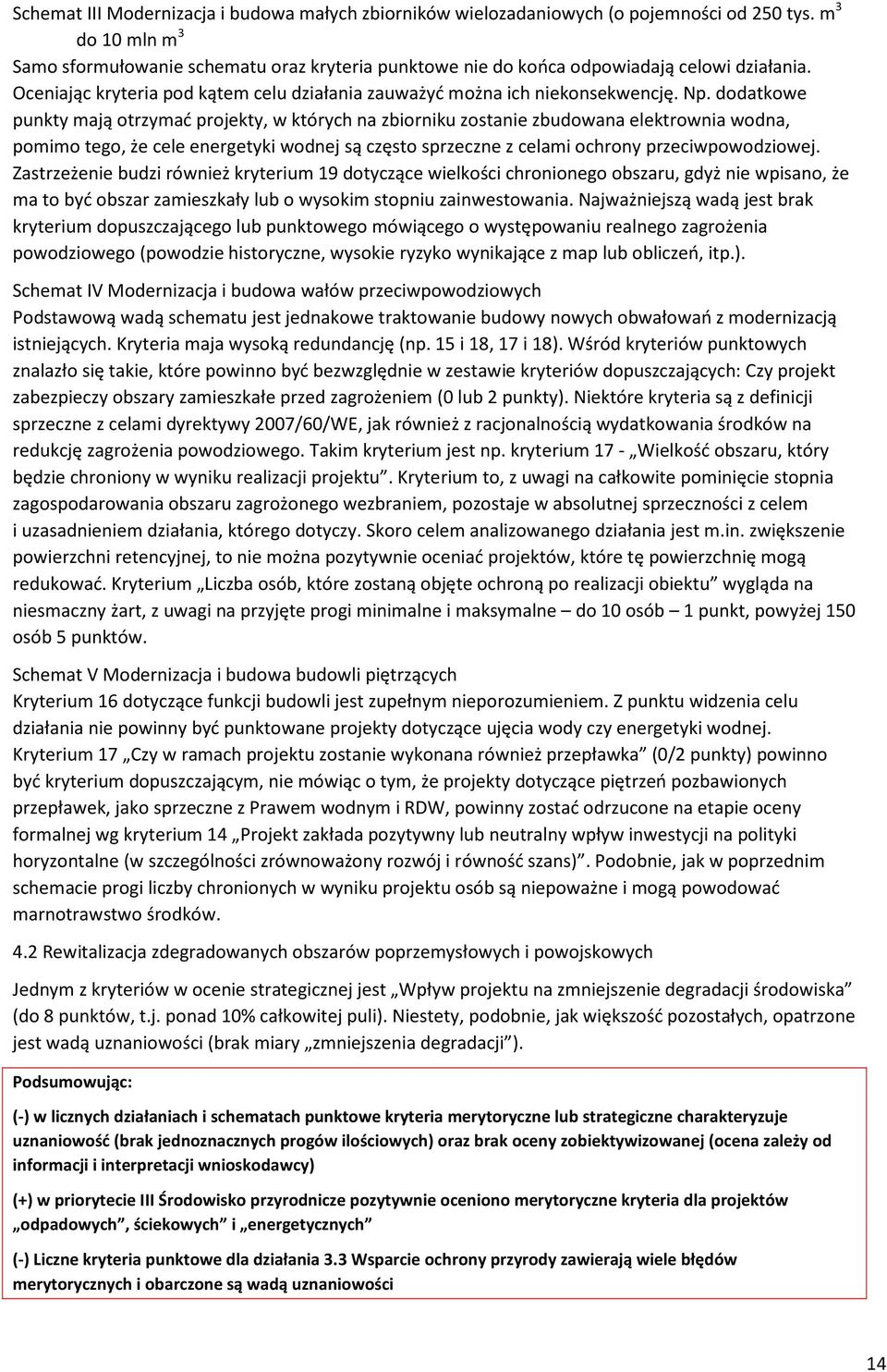 dodatkowe punkty mają otrzymać projekty, w których na zbiorniku zostanie zbudowana elektrownia wodna, pomimo tego, że cele energetyki wodnej są często sprzeczne z celami ochrony przeciwpowodziowej.