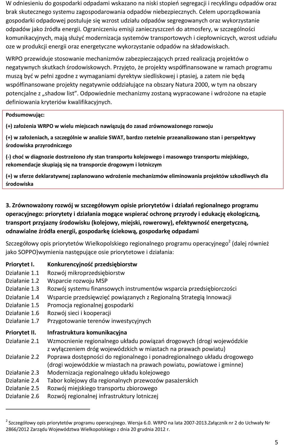 Ograniczeniu emisji zanieczyszczeń do atmosfery, w szczególności komunikacyjnych, mają służyć modernizacja systemów transportowych i ciepłowniczych, wzrost udziału oze w produkcji energii oraz