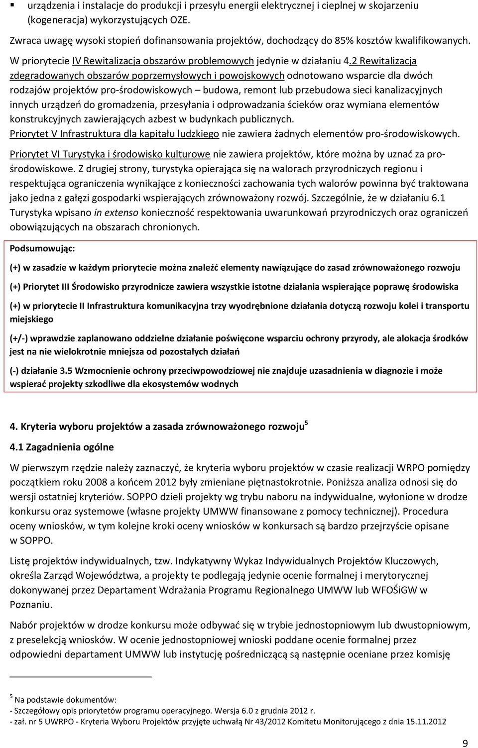 2 Rewitalizacja zdegradowanych obszarów poprzemysłowych i powojskowych odnotowano wsparcie dla dwóch rodzajów projektów pro-środowiskowych budowa, remont lub przebudowa sieci kanalizacyjnych innych