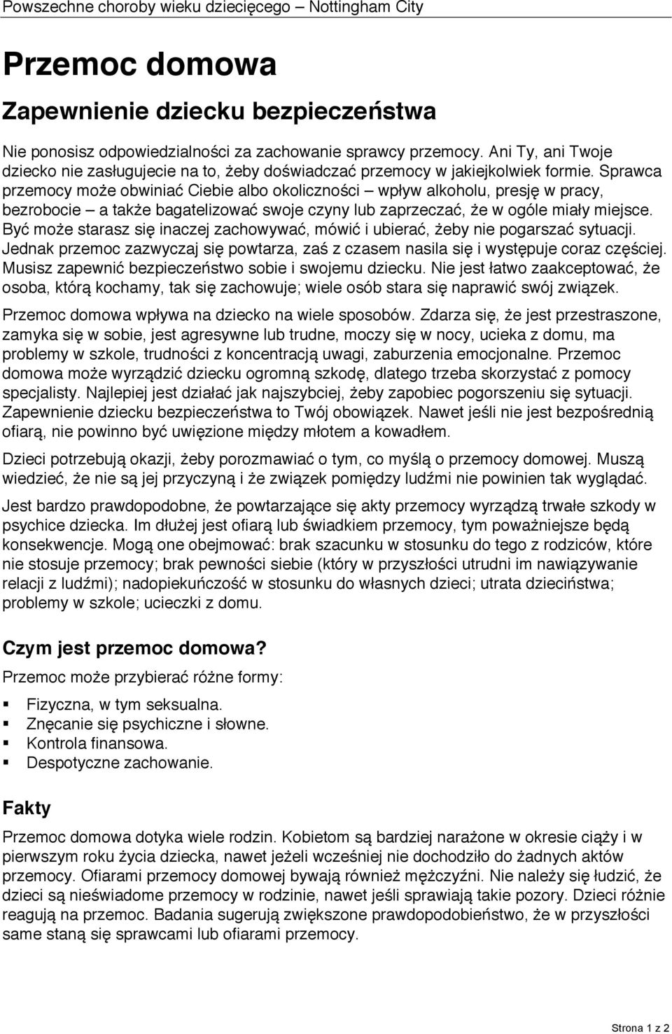 Sprawca przemocy może obwiniać Ciebie albo okoliczności wpływ alkoholu, presję w pracy, bezrobocie a także bagatelizować swoje czyny lub zaprzeczać, że w ogóle miały miejsce.