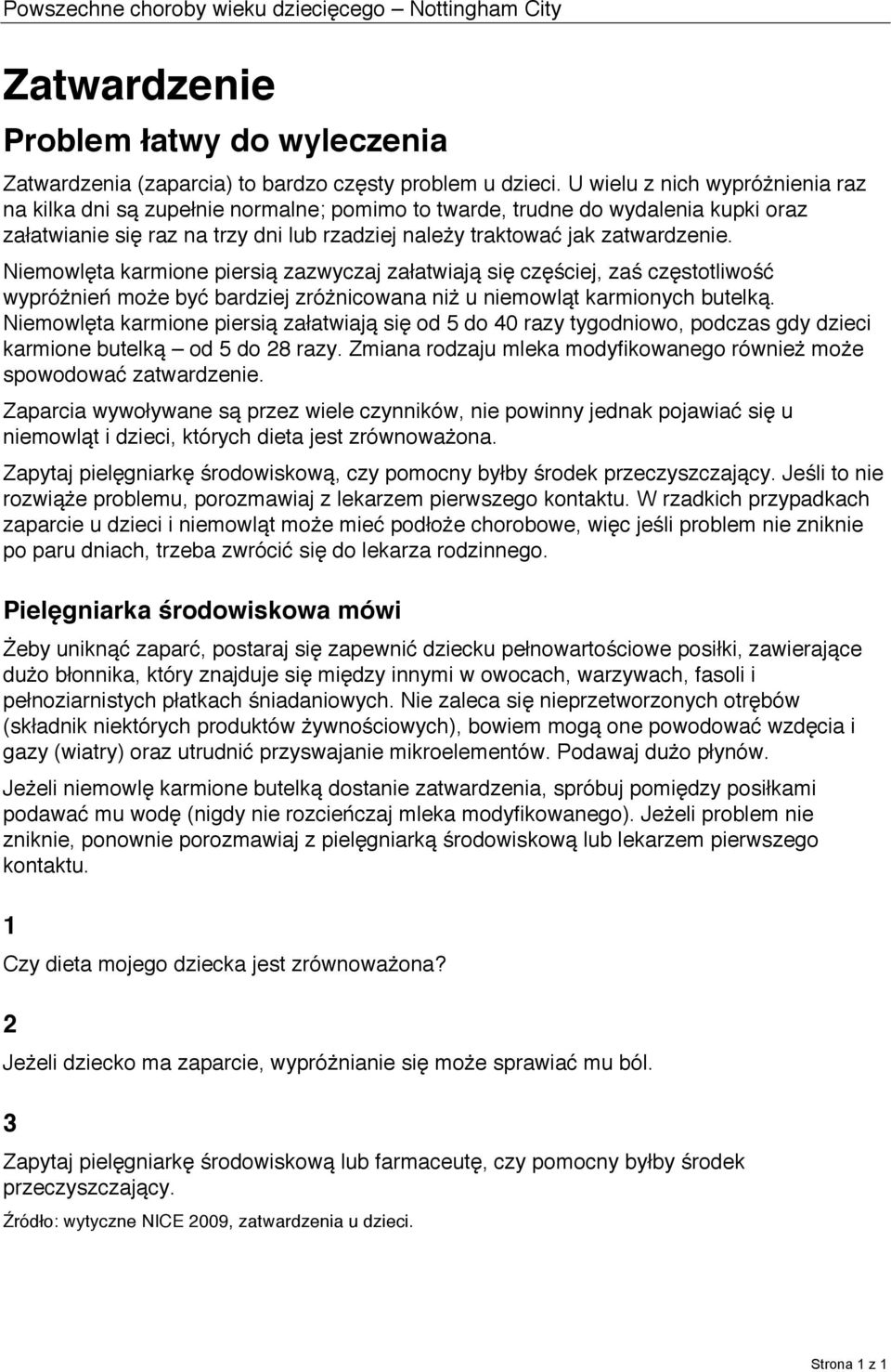 Niemowlęta karmione piersią zazwyczaj załatwiają się częściej, zaś częstotliwość wypróżnień może być bardziej zróżnicowana niż u niemowląt karmionych butelką.