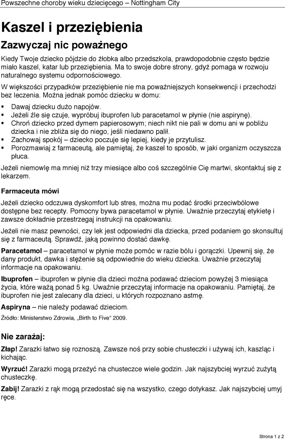 Można jednak pomóc dziecku w domu: Dawaj dziecku dużo napojów. Jeżeli źle się czuje, wypróbuj ibuprofen lub paracetamol w płynie (nie aspirynę).