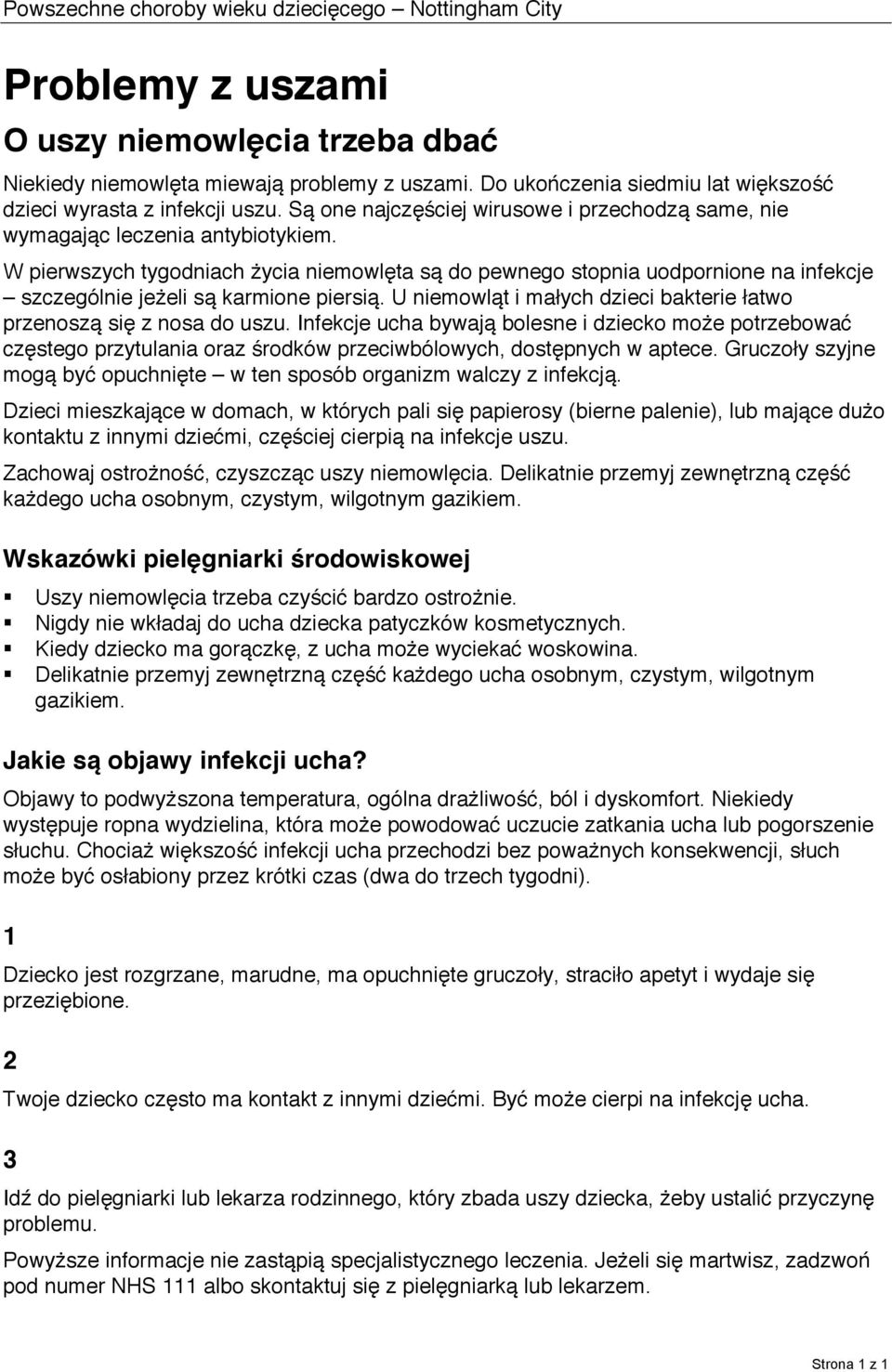 W pierwszych tygodniach życia niemowlęta są do pewnego stopnia uodpornione na infekcje szczególnie jeżeli są karmione piersią. U niemowląt i małych dzieci bakterie łatwo przenoszą się z nosa do uszu.