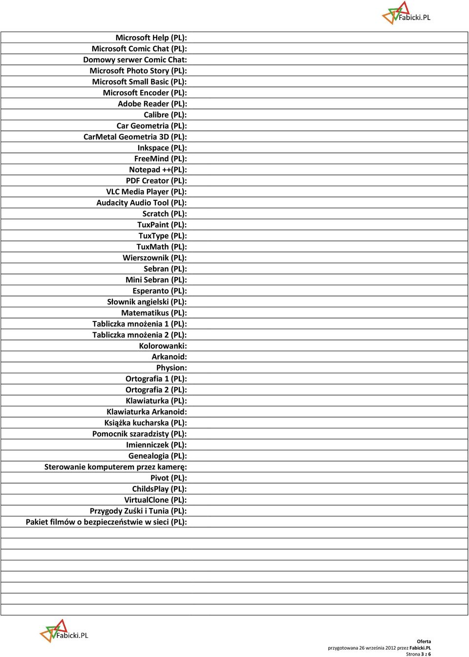 TuxMath (PL): Wierszownik (PL): Sebran (PL): Mini Sebran (PL): Esperanto (PL): Słownik angielski (PL): Matematikus (PL): Tabliczka mnożenia 1 (PL): Tabliczka mnożenia 2 (PL): Kolorowanki: Arkanoid: