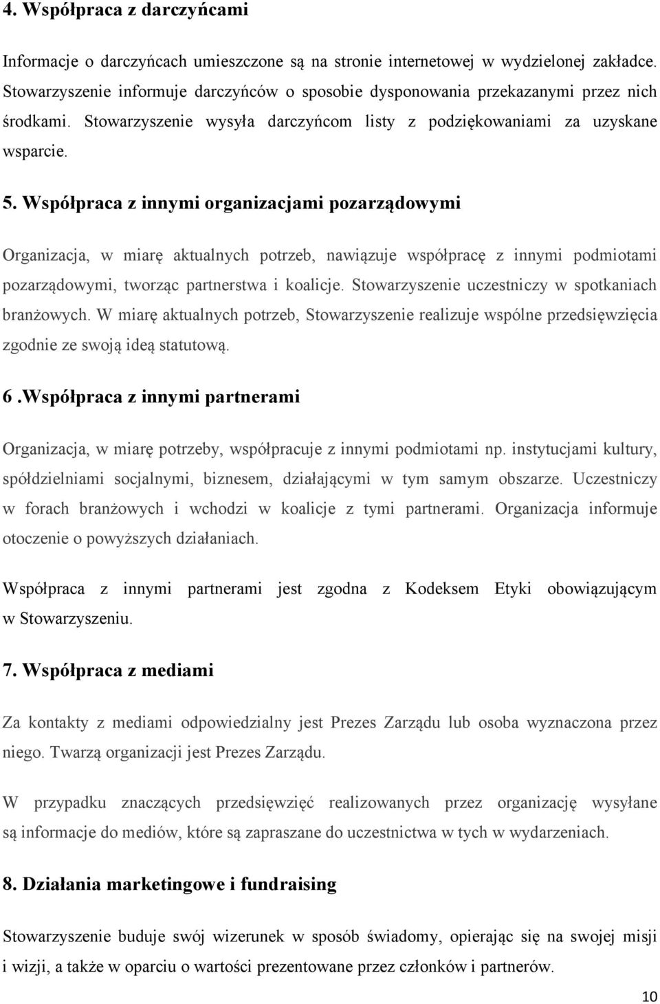 Współpraca z innymi organizacjami pozarządowymi Organizacja, w miarę aktualnych potrzeb, nawiązuje współpracę z innymi podmiotami pozarządowymi, tworząc partnerstwa i koalicje.