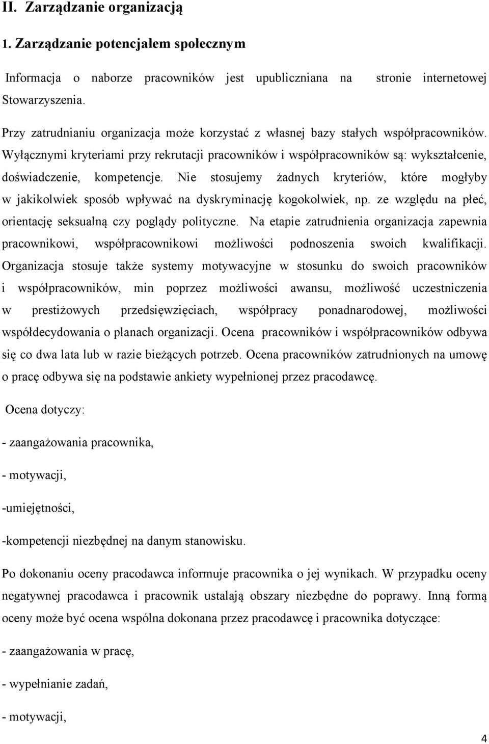 Wyłącznymi kryteriami przy rekrutacji pracowników i współpracowników są: wykształcenie, doświadczenie, kompetencje.