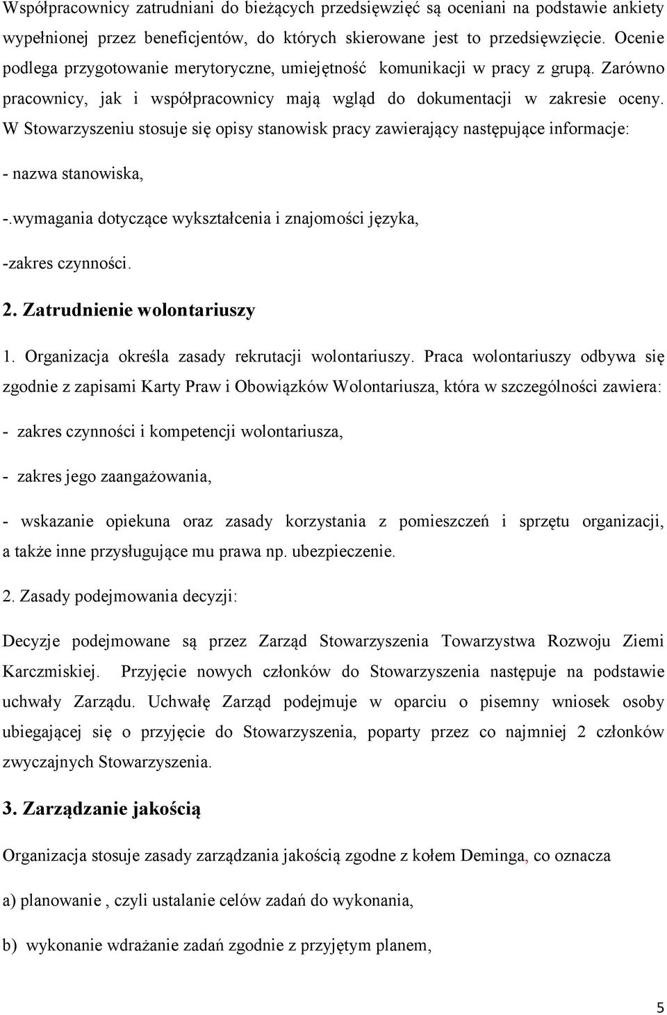 W Stowarzyszeniu stosuje się opisy stanowisk pracy zawierający następujące informacje: - nazwa stanowiska, -.wymagania dotyczące wykształcenia i znajomości języka, -zakres czynności. 2.