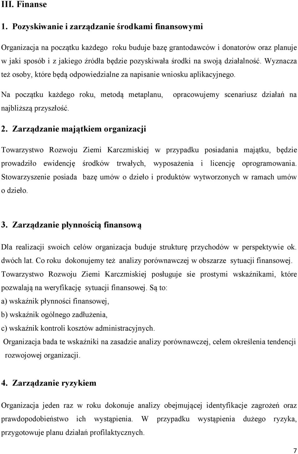 swoją działalność. Wyznacza też osoby, które będą odpowiedzialne za napisanie wniosku aplikacyjnego. Na początku każdego roku, metodą metaplanu, najbliższą przyszłość.