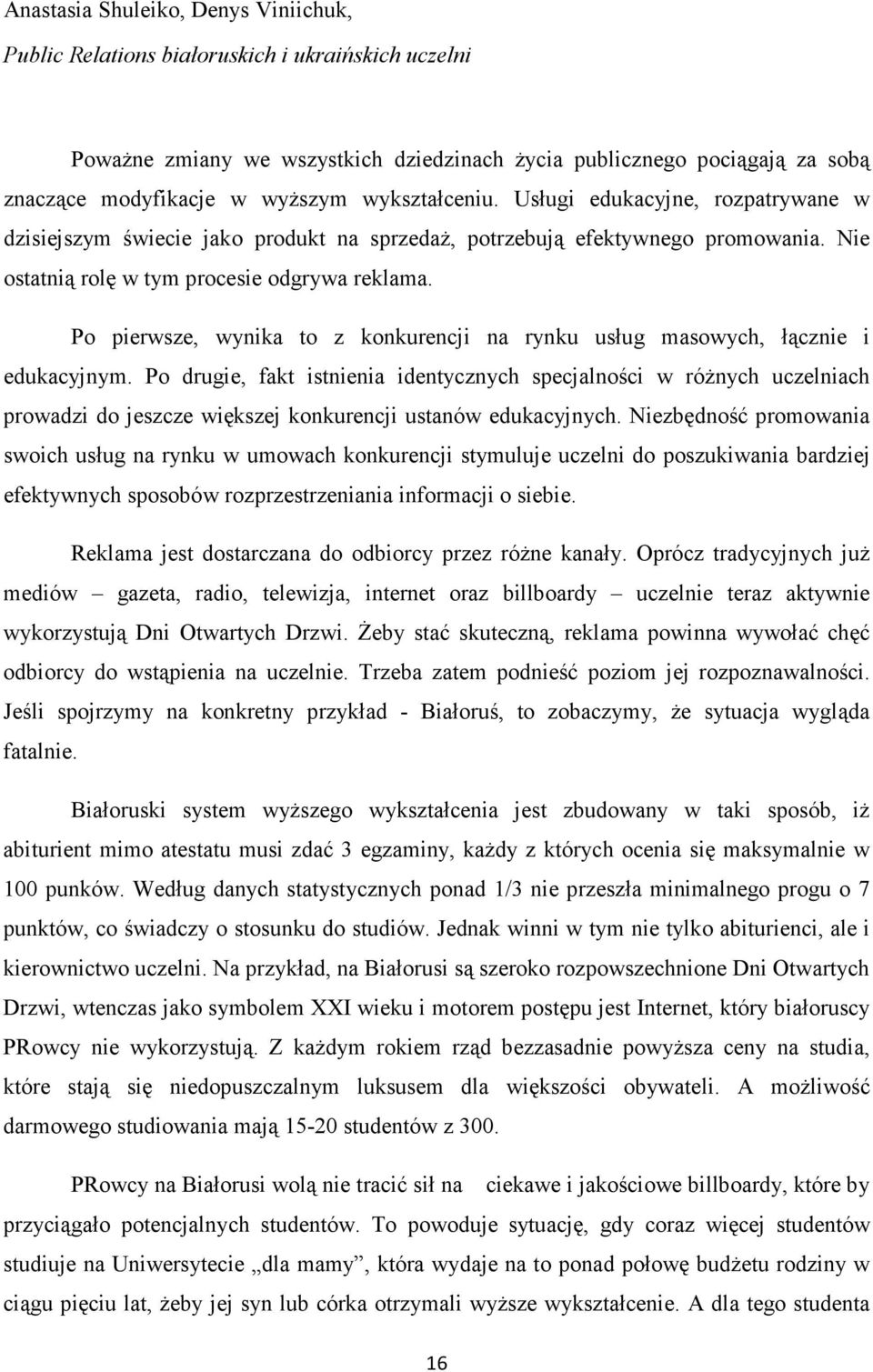 Po pierwsze, wynika to z konkurencji na rynku usług masowych, łącznie i edukacyjnym.