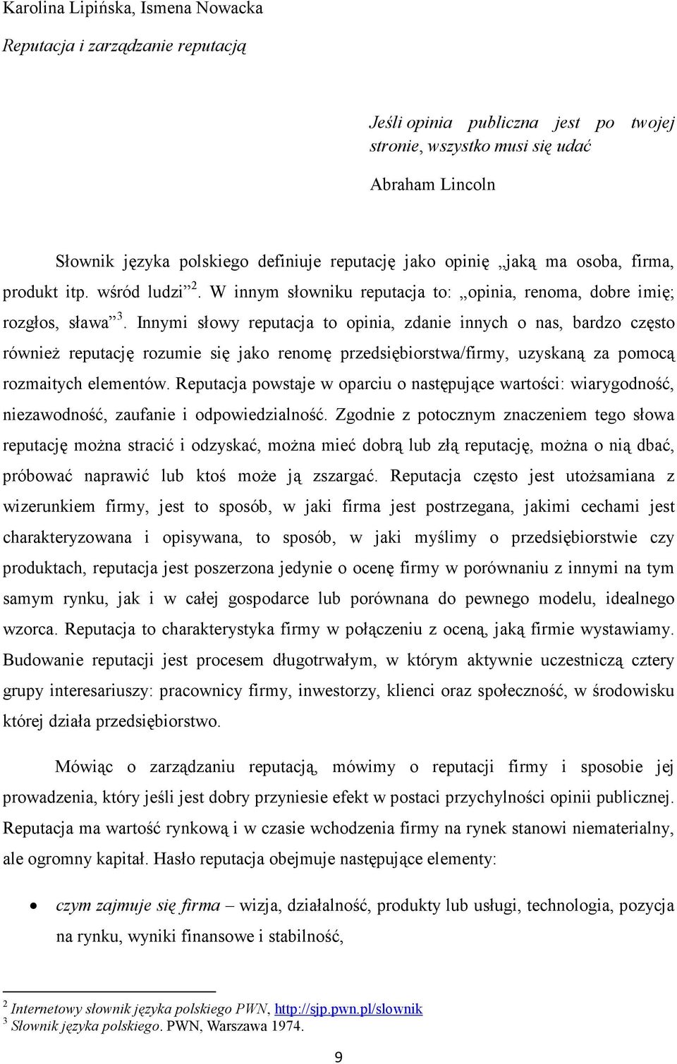 Innymi słowy reputacja to opinia, zdanie innych o nas, bardzo często również reputację rozumie się jako renomę przedsiębiorstwa/firmy, uzyskaną za pomocą rozmaitych elementów.