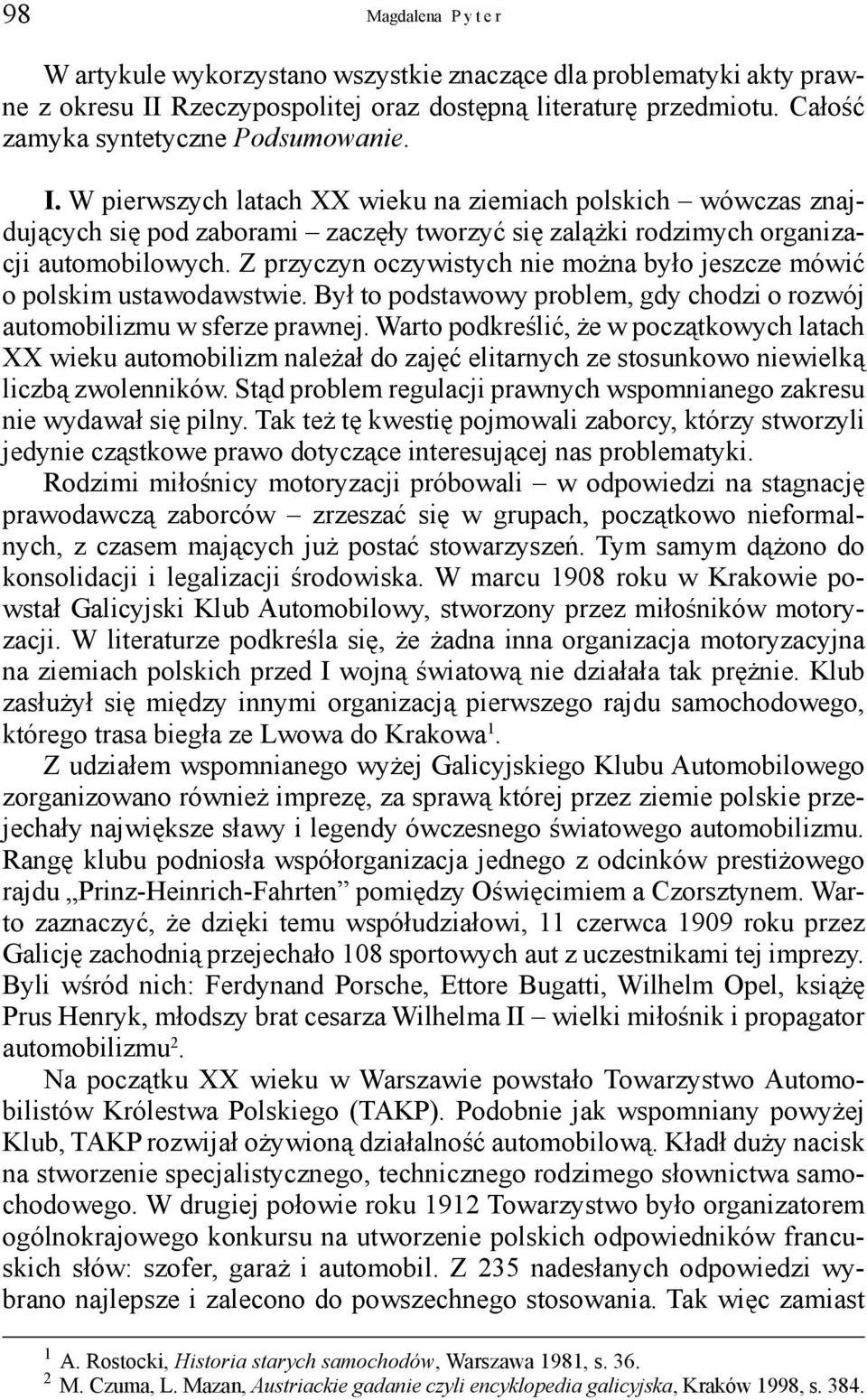 Z przyczyn oczywistych nie można było jeszcze mówić o polskim ustawodawstwie. Był to podstawowy problem, gdy chodzi o rozwój automobilizmu w sferze prawnej.