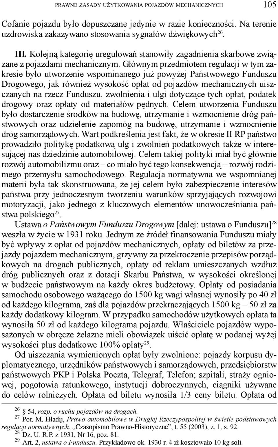 Głównym przedmiotem regulacji w tym zakresie było utworzenie wspominanego już powyżej Państwowego Funduszu Drogowego, jak również wysokość opłat od pojazdów mechanicznych uiszczanych na rzecz