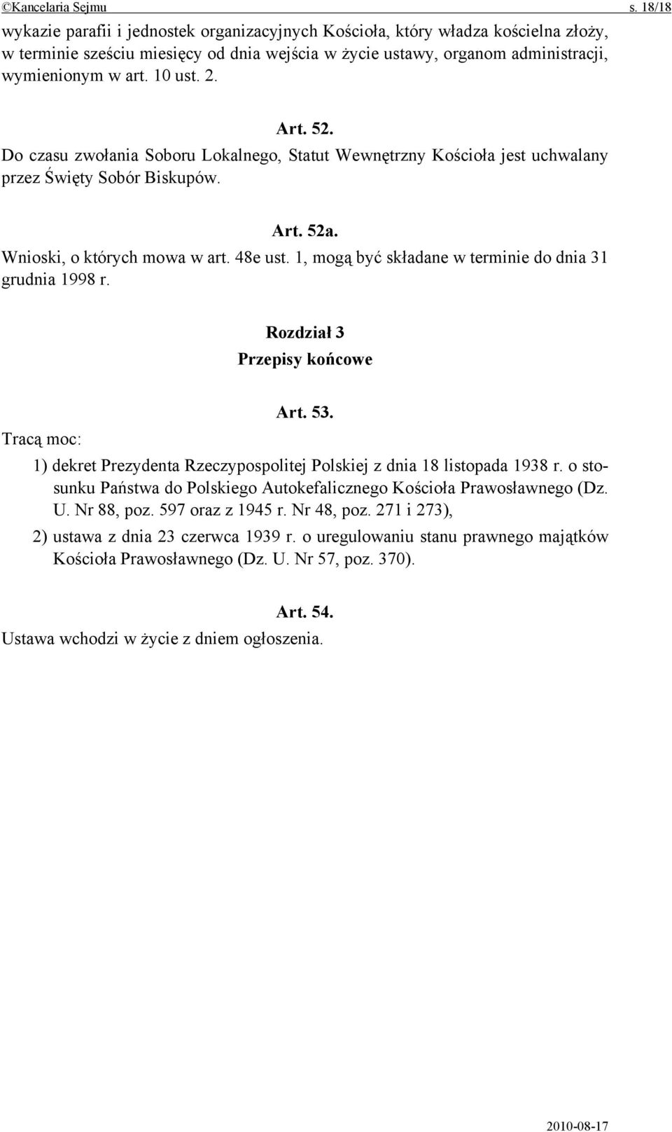 2. Art. 52. Do czasu zwołania Soboru Lokalnego, Statut Wewnętrzny Kościoła jest uchwalany przez Święty Sobór Biskupów. Art. 52a. Wnioski, o których mowa w art. 48e ust.