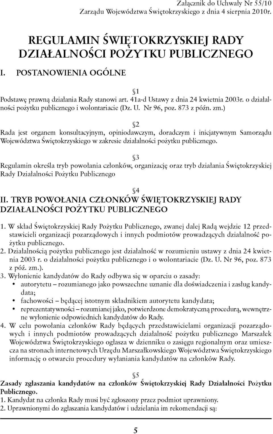 ) 2 Rada jest organem konsultacyjnym, opiniodawczym, doradczym i inicjatywnym Samorządu Województwa Świętokrzyskiego w zakresie działalności pożytku publicznego.