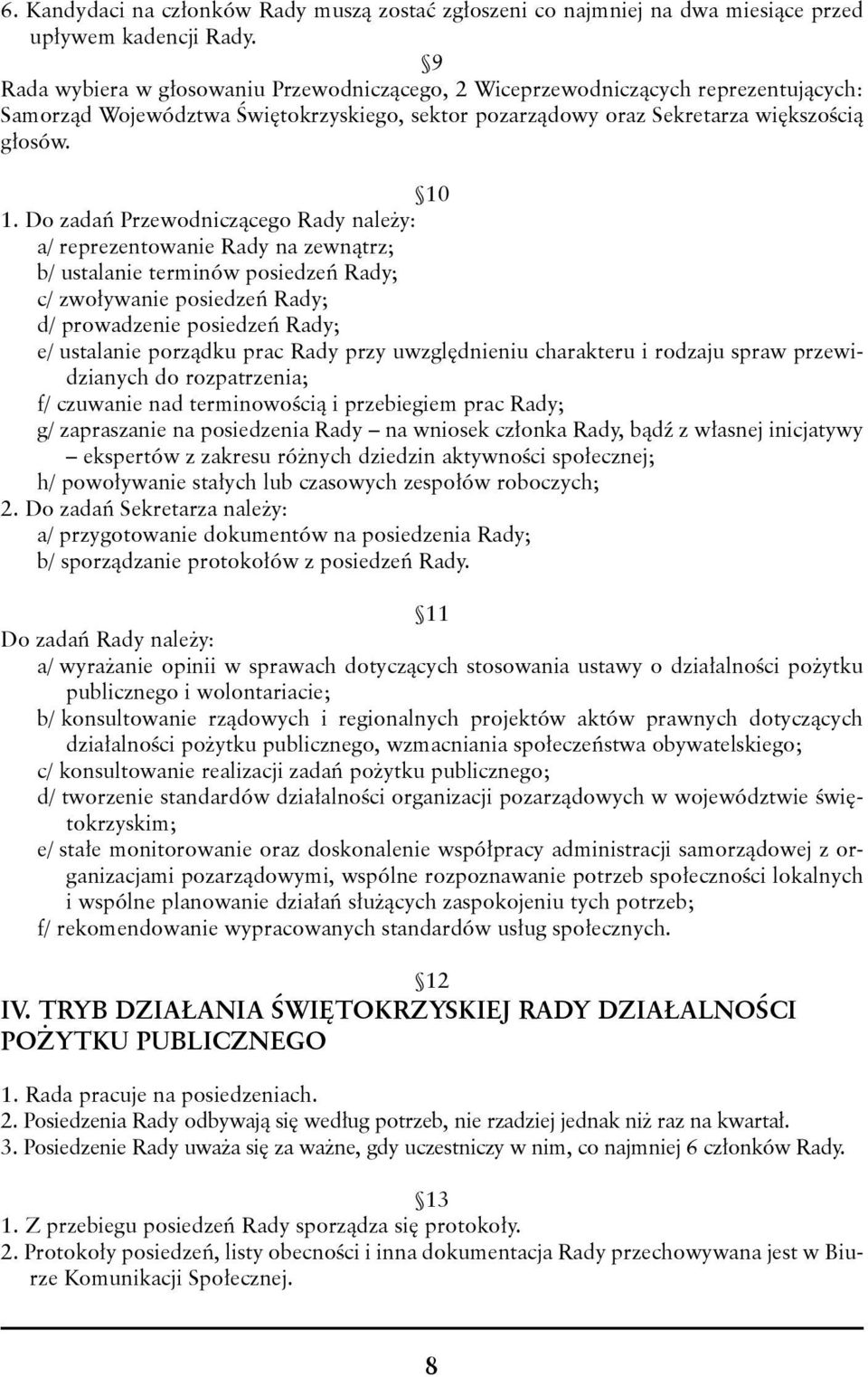 Do zadań Przewodniczącego Rady należy: a/ reprezentowanie Rady na zewnątrz; b/ ustalanie terminów posiedzeń Rady; c/ zwoływanie posiedzeń Rady; d/ prowadzenie posiedzeń Rady; e/ ustalanie porządku