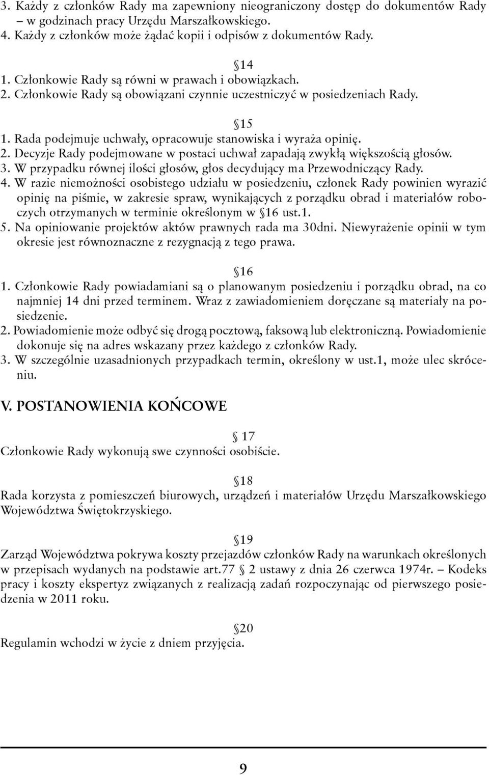 3. W przypadku równej ilości głosów, głos decydujący ma Przewodniczący Rady. 4.