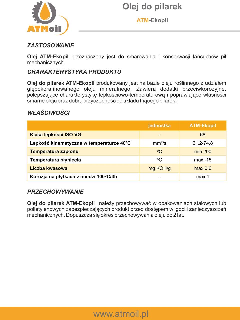 Zawiera ddatki przeciwkrzyjne, plepszające charakterystykę lepkściw-temperaturwą i pprawiające własnści smarne leju raz dbrą przyczepnść d układu tnąceg pilarek.