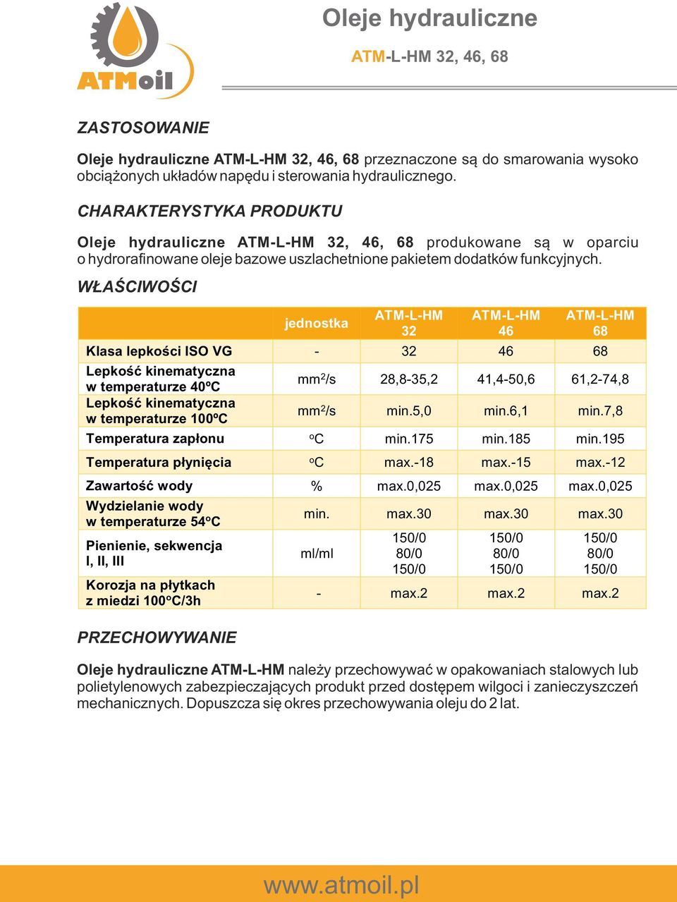 ATM-L-HM 32 ATM-L-HM 46 ATM-L-HM 68 Klasa lepkści ISO VG - 32 46 68 Lepkść kinematyczna w temperaturze 40ºC Lepkść kinematyczna w temperaturze 100ºC mm 2 /s 28,8-35,2 41,4-50,6 61,2-74,8 mm 2 /s min.