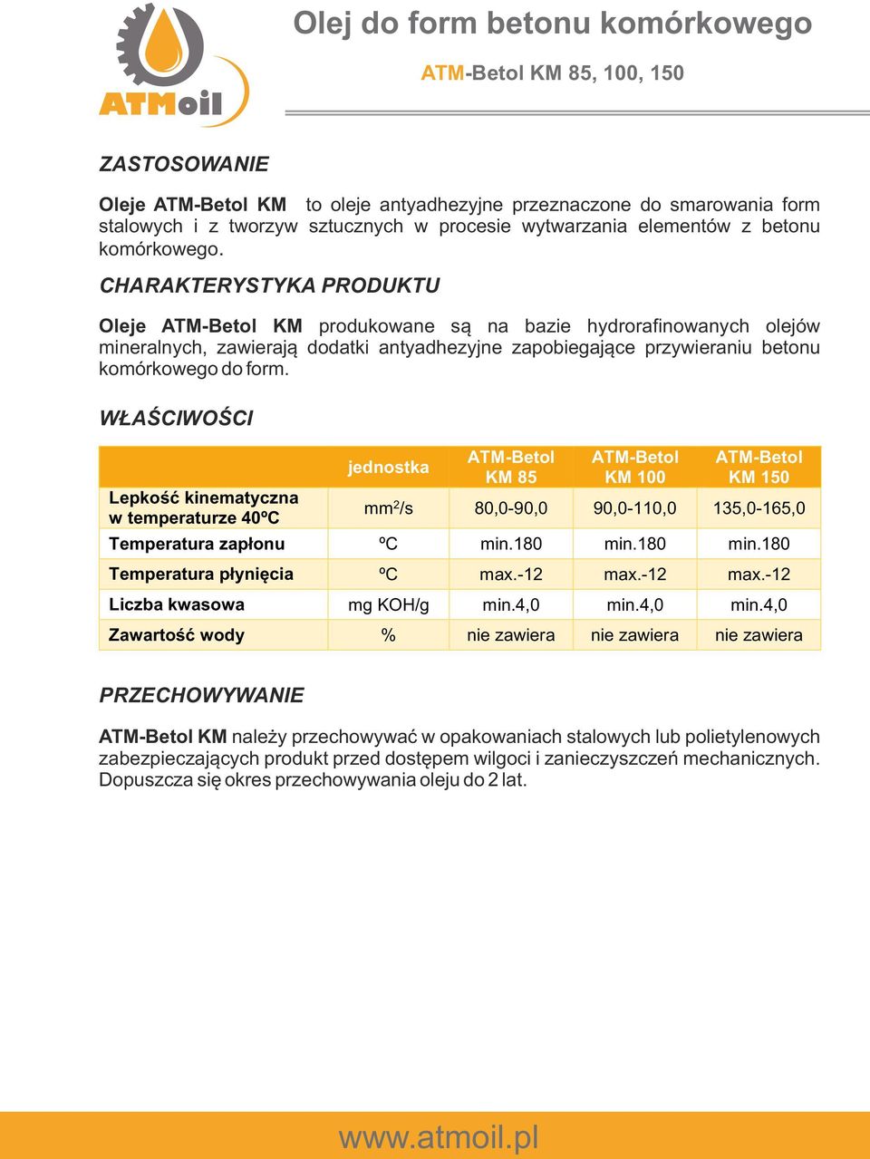 Lepkść kinematyczna w temperaturze 40ºC ATM-Betl KM 85 ATM-Betl KM 100 ATM-Betl KM 150 mm 2 /s 80,0-90,0 90,0-110,0 135,0-165,0 Temperatura zapłnu ºC min.180 min.180 min.180 Temperatura płynięcia ºC max.