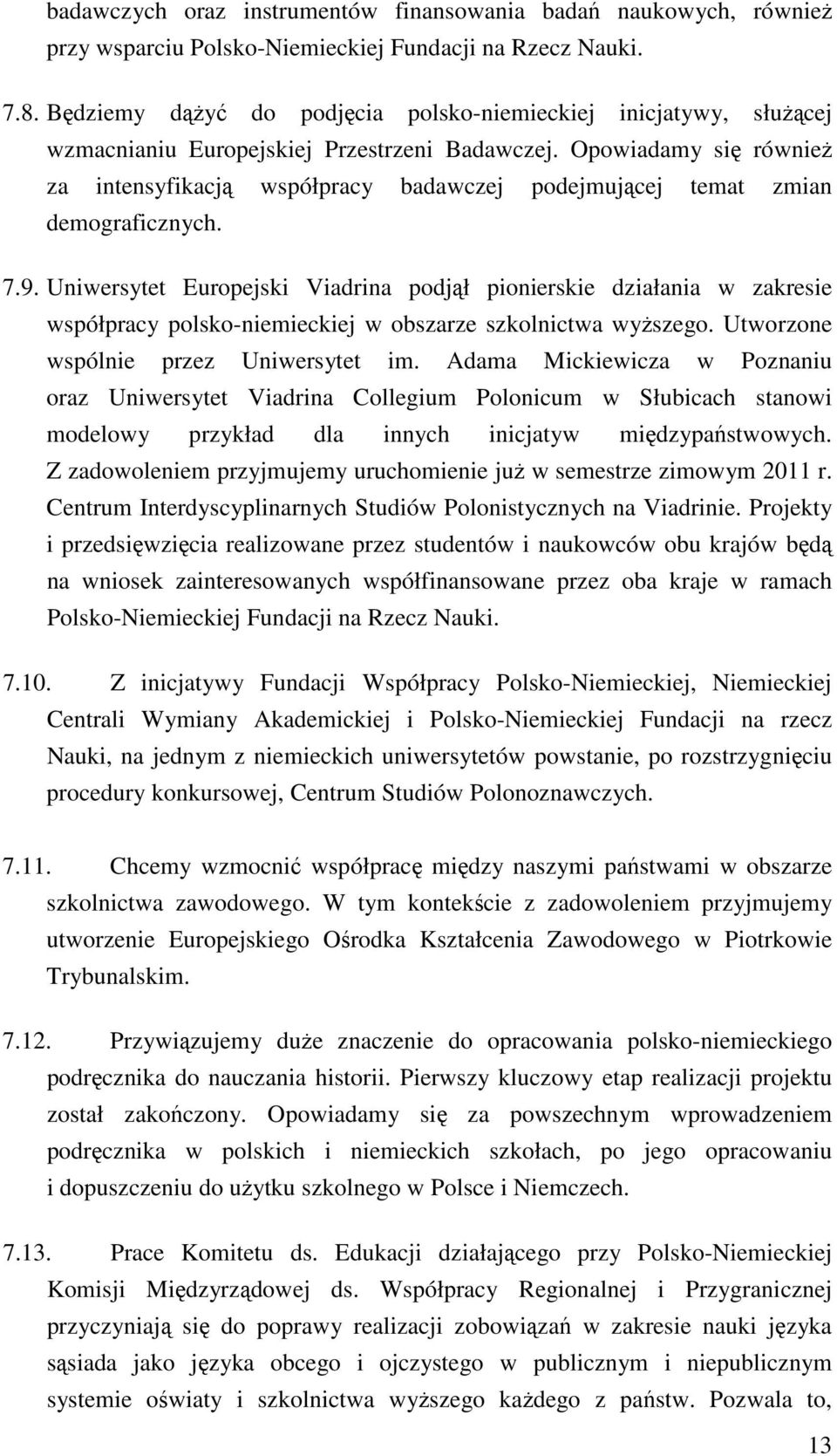 Opowiadamy się również za intensyfikacją współpracy badawczej podejmującej temat zmian demograficznych. 7.9.