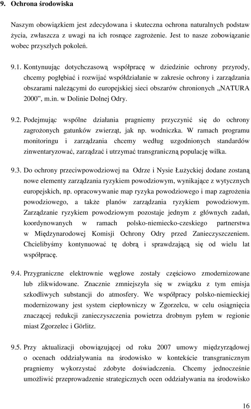 Kontynuując dotychczasową współpracę w dziedzinie ochrony przyrody, chcemy pogłębiać i rozwijać współdziałanie w zakresie ochrony i zarządzania obszarami należącymi do europejskiej sieci obszarów