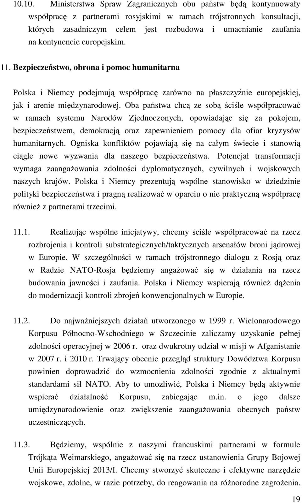 Oba państwa chcą ze sobą ściśle współpracować w ramach systemu Narodów Zjednoczonych, opowiadając się za pokojem, bezpieczeństwem, demokracją oraz zapewnieniem pomocy dla ofiar kryzysów humanitarnych.