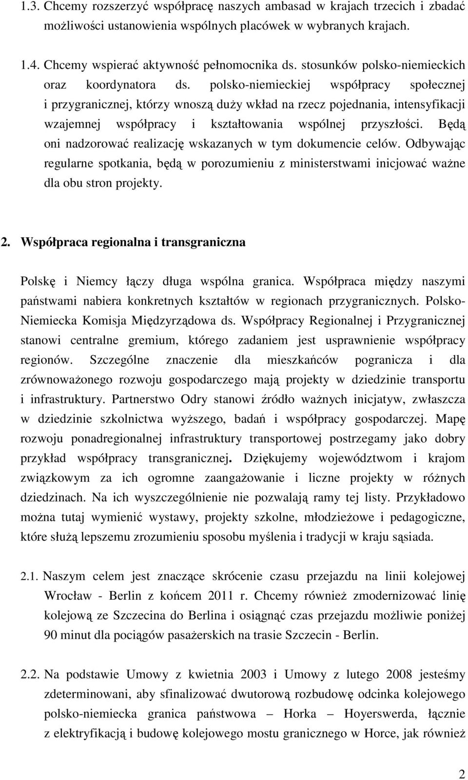 polsko-niemieckiej współpracy społecznej i przygranicznej, którzy wnoszą duży wkład na rzecz pojednania, intensyfikacji wzajemnej współpracy i kształtowania wspólnej przyszłości.