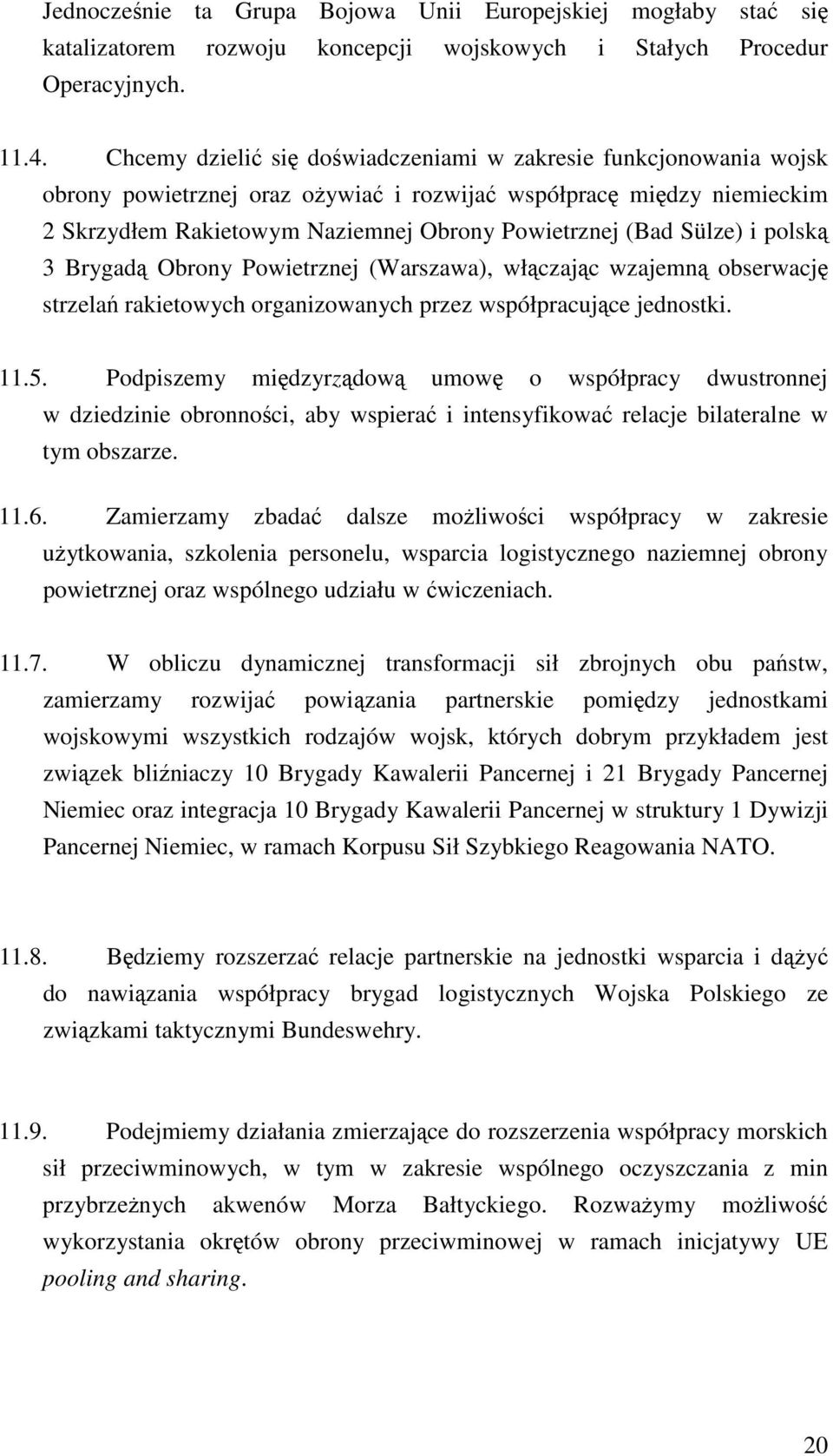 Sülze) i polską 3 Brygadą Obrony Powietrznej (Warszawa), włączając wzajemną obserwację strzelań rakietowych organizowanych przez współpracujące jednostki. 11.5.