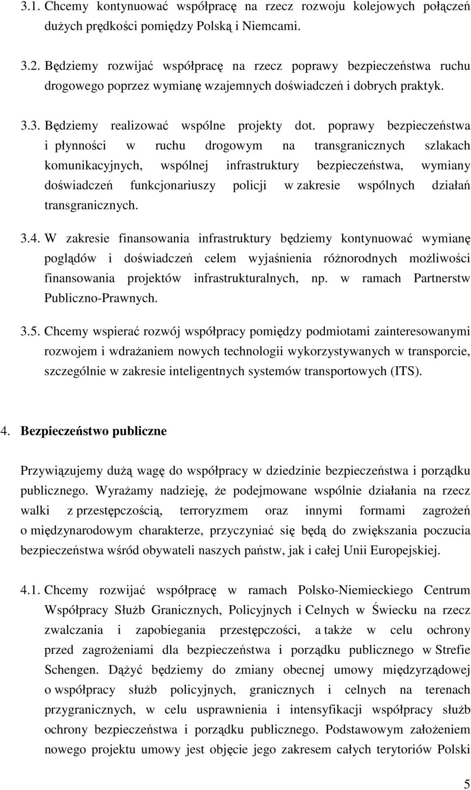 poprawy bezpieczeństwa i płynności w ruchu drogowym na transgranicznych szlakach komunikacyjnych, wspólnej infrastruktury bezpieczeństwa, wymiany doświadczeń funkcjonariuszy policji w zakresie