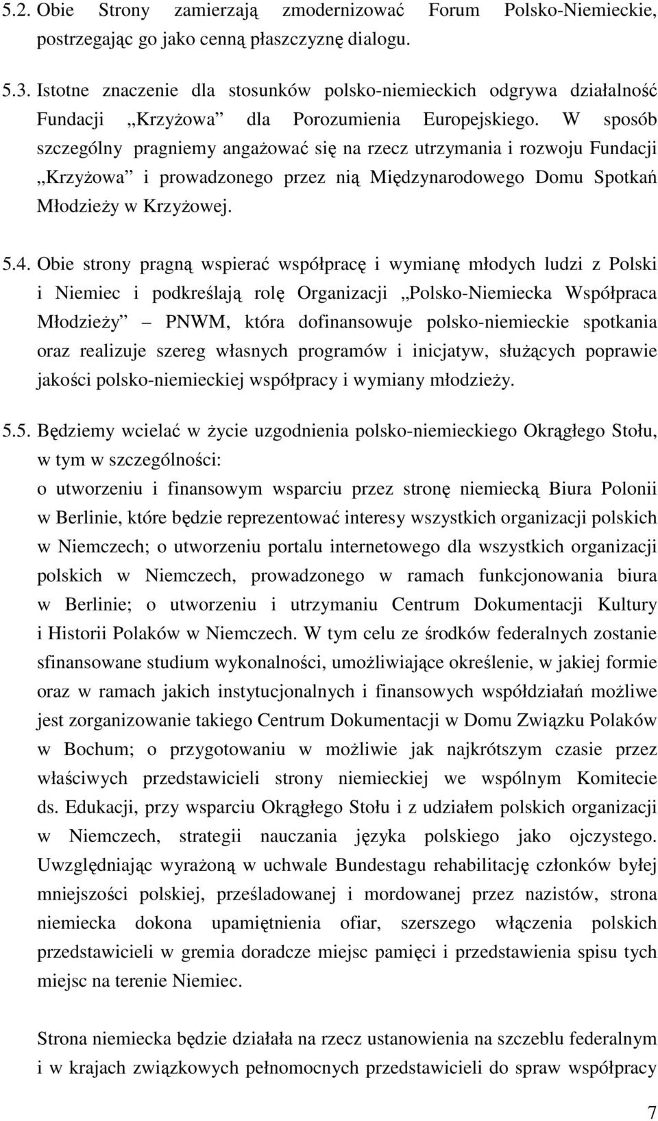 W sposób szczególny pragniemy angażować się na rzecz utrzymania i rozwoju Fundacji Krzyżowa i prowadzonego przez nią Międzynarodowego Domu Spotkań Młodzieży w Krzyżowej. 5.4.