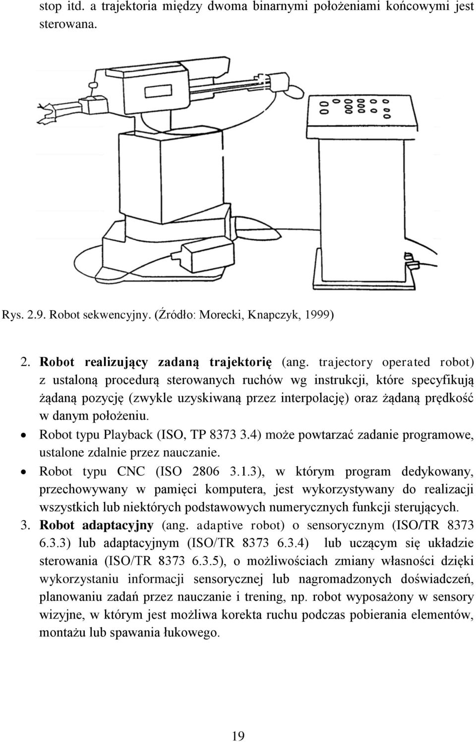 Robot typu Playbak (ISO, TP 87.) może powtarzać zadanie programowe, utalone zdalnie przez nauzanie. Robot typu CNC (ISO 86.