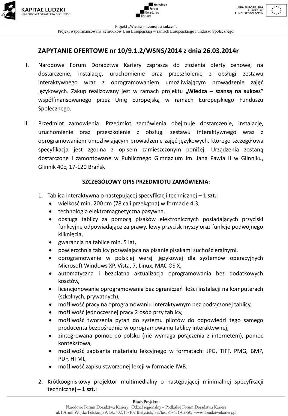 umożliwiającym prowadzenie zajęć językowych. Zakup realizowany jest w ramach projektu Wiedza szansą na sukces współfinansowanego przez Unię Europejską w ramach Europejskiego Funduszu Społecznego. II.