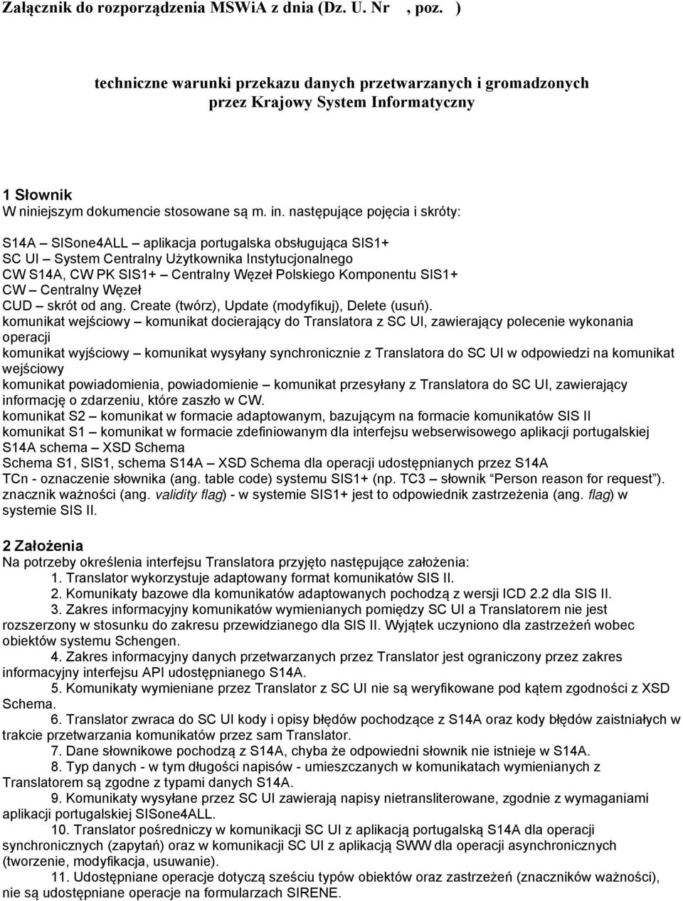 następujące pojęcia i skróty: S14A SISone4ALL aplikacja portugalska obsługująca SIS1+ SC UI System Centralny Użytkownika Instytucjonalnego CW S14A, CW PK SIS1+ Centralny Węzeł Polskiego Komponentu