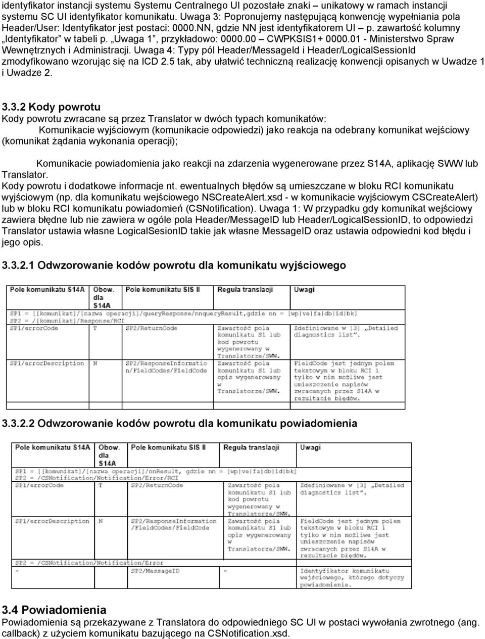 Uwaga 1, przykładowo: 0000.00 CWPKSIS1+ 0000.01 - Ministerstwo Spraw Wewnętrznych i Administracji. Uwaga 4: Typy pól Header/MessageId i Header/LogicalSessionId zmodyfikowano wzorując się na ICD 2.