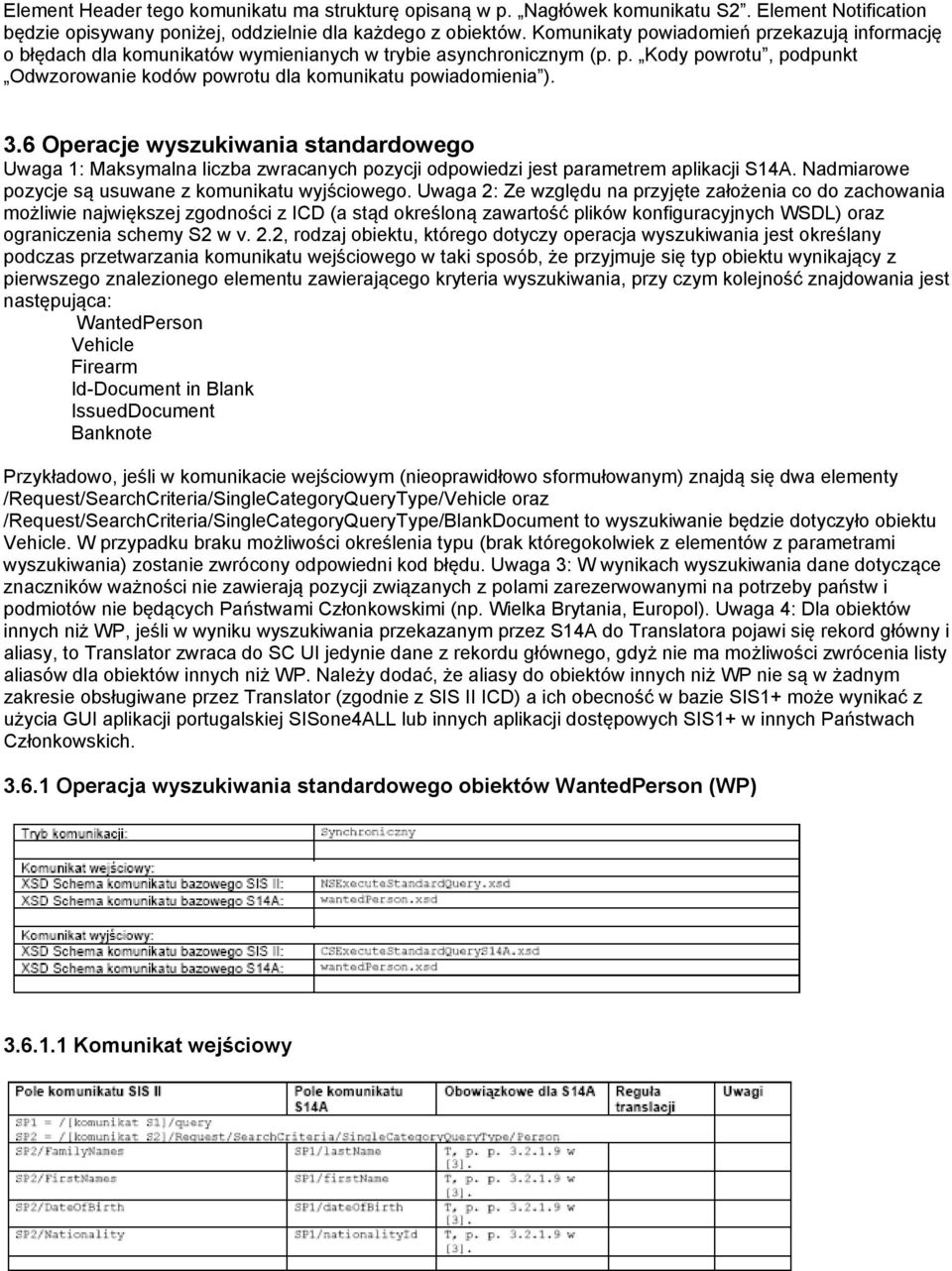 6 Operacje wyszukiwania standardowego Uwaga 1: Maksymalna liczba zwracanych pozycji odpowiedzi jest parametrem aplikacji S14A. Nadmiarowe pozycje są usuwane z komunikatu wyjściowego.