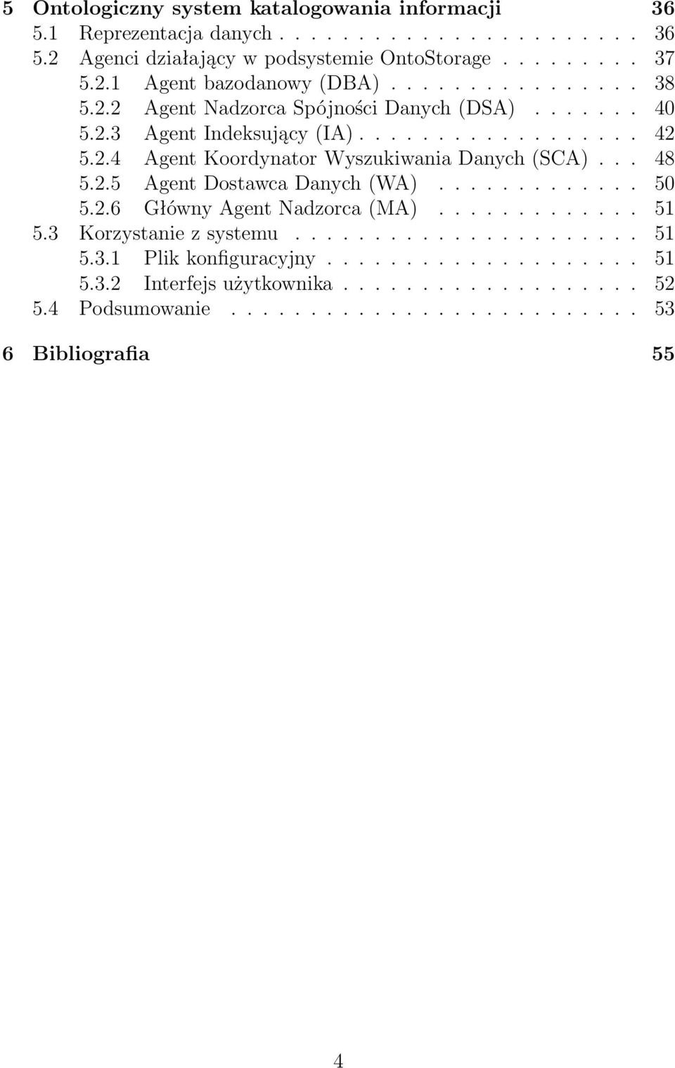 .. 48 5.2.5 Agent Dostawca Danych (WA)............. 50 5.2.6 Główny Agent Nadzorca (MA)............. 51 5.3 Korzystanie z systemu...................... 51 5.3.1 Plik konfiguracyjny.