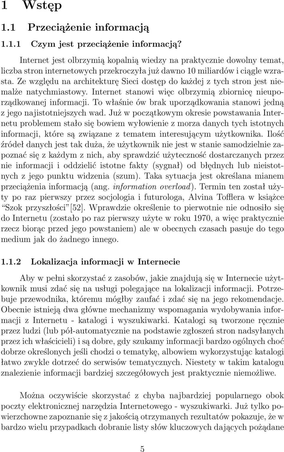 Ze względu na architekturę Sieci dostęp do każdej z tych stron jest niemalże natychmiastowy. Internet stanowi więc olbrzymią zbiornicę nieuporządkowanej informacji.